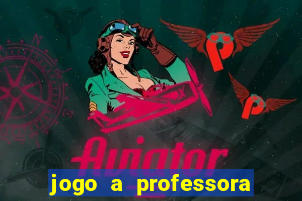 jogo a professora escola legal