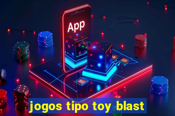 jogos tipo toy blast