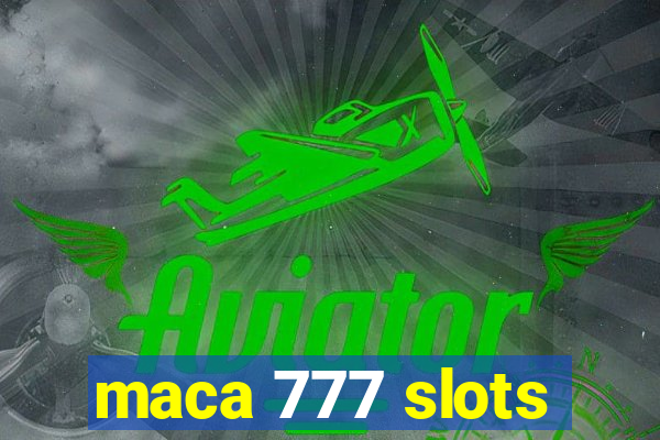 maca 777 slots