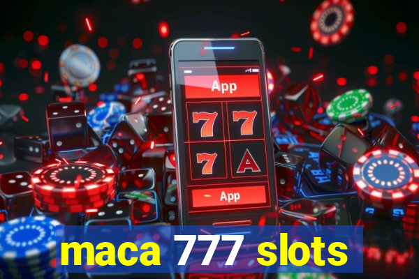 maca 777 slots