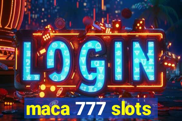 maca 777 slots