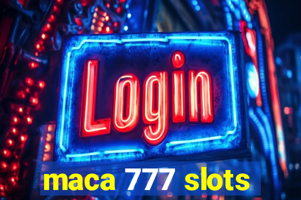 maca 777 slots