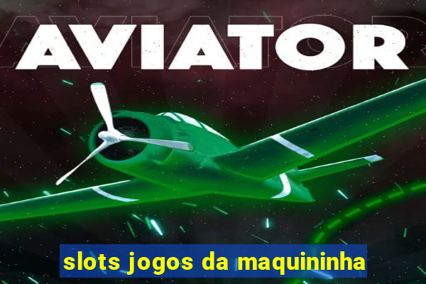 slots jogos da maquininha