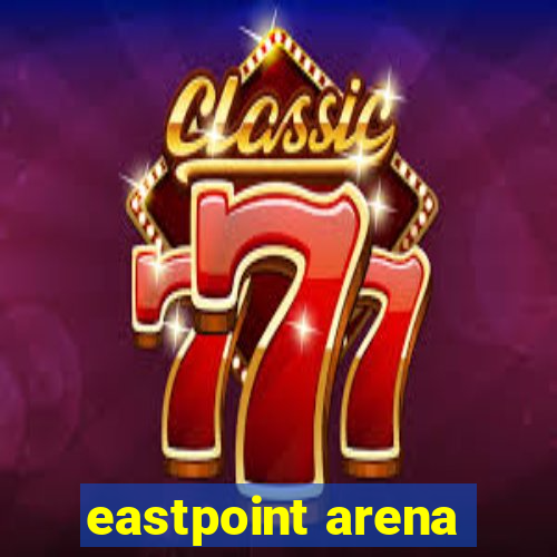 eastpoint arena