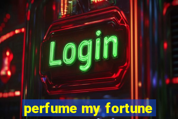 perfume my fortune