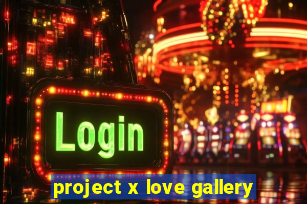 project x love gallery