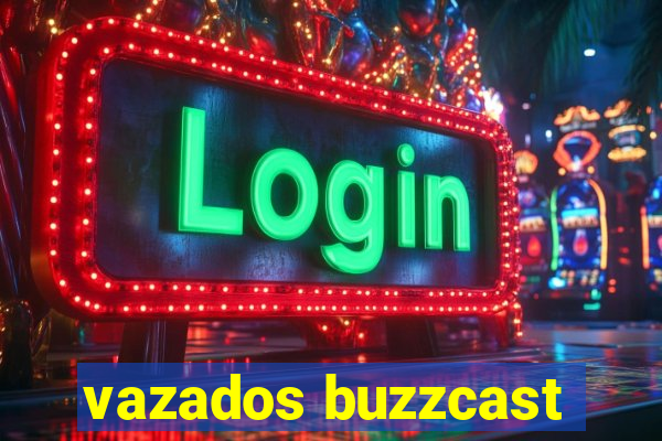 vazados buzzcast