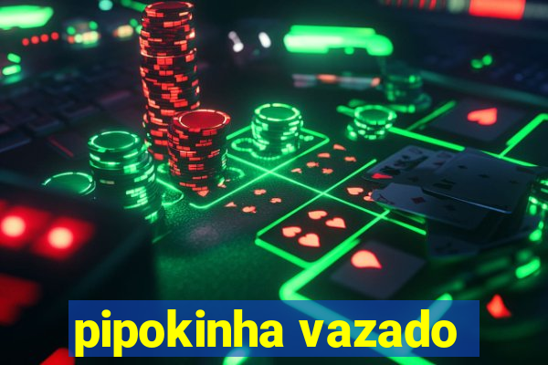 pipokinha vazado