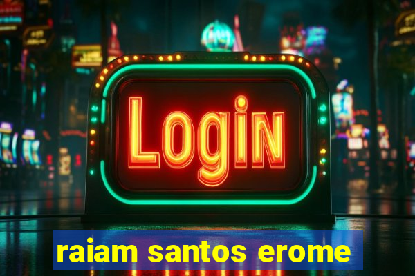 raiam santos erome