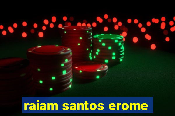 raiam santos erome