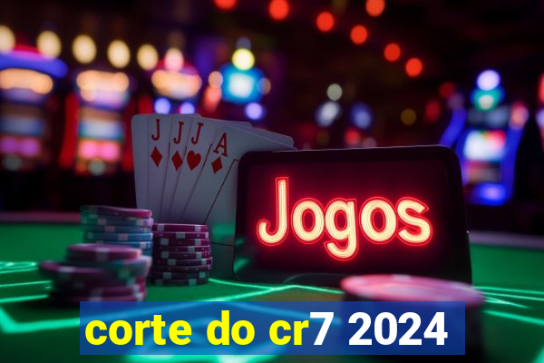 corte do cr7 2024