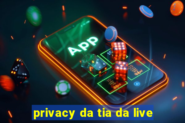 privacy da tia da live