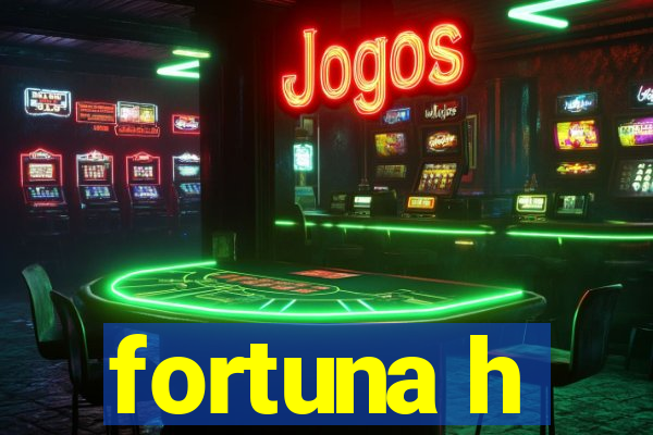 fortuna h