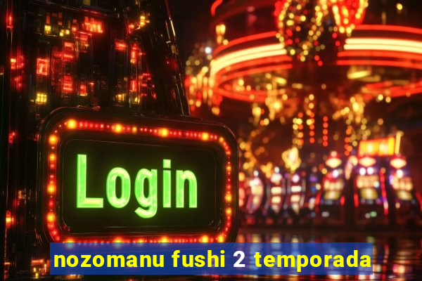 nozomanu fushi 2 temporada