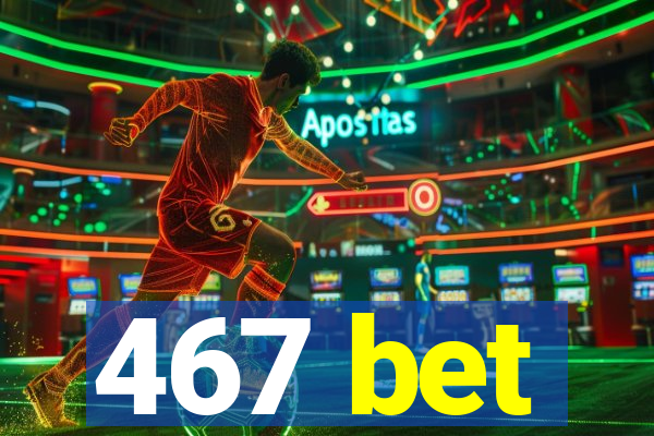 467 bet