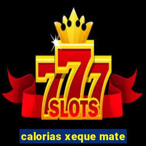 calorias xeque mate