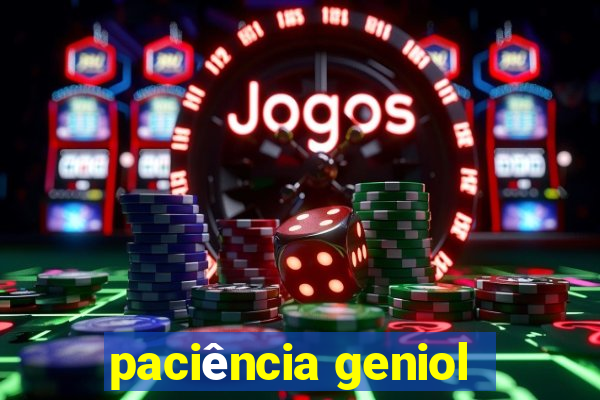 paciência geniol