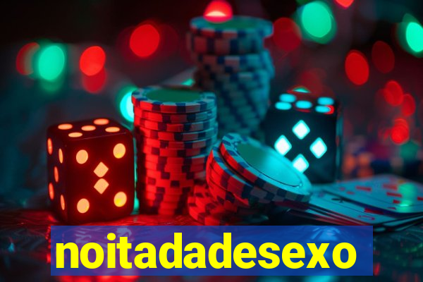 noitadadesexo