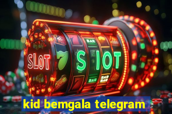 kid bemgala telegram