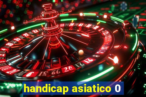 handicap asiatico 0