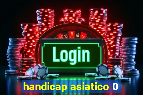 handicap asiatico 0