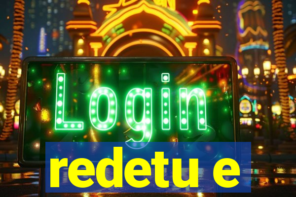 redetu e