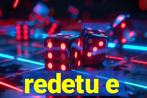 redetu e