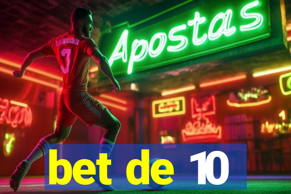 bet de 10