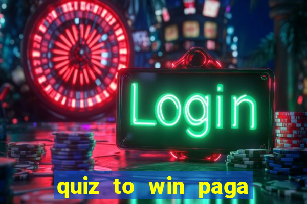 quiz to win paga mesmo quiz money paga mesmo