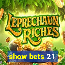 show bets 21