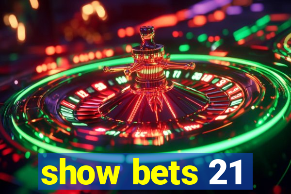 show bets 21