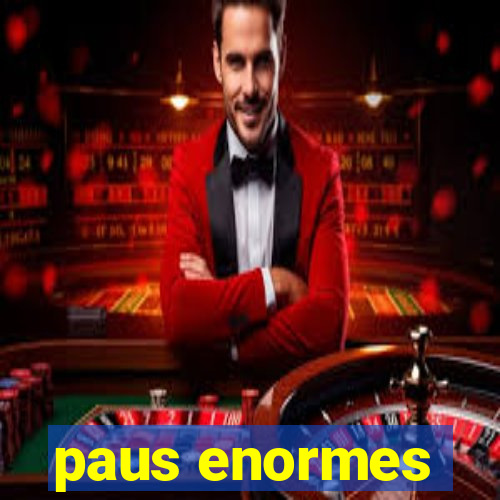 paus enormes