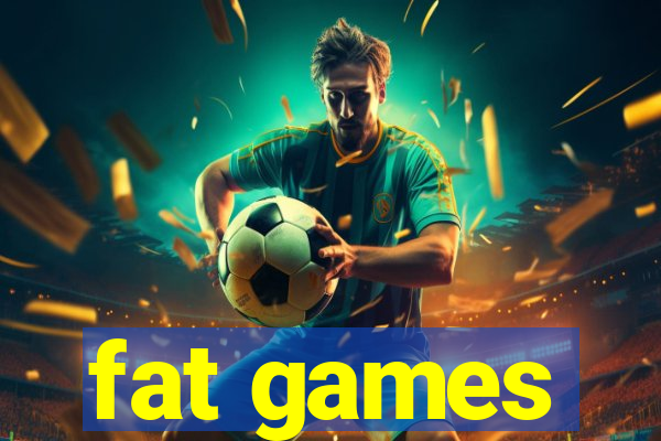 fat games