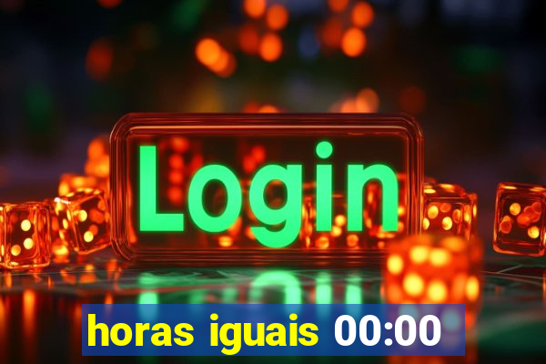 horas iguais 00:00