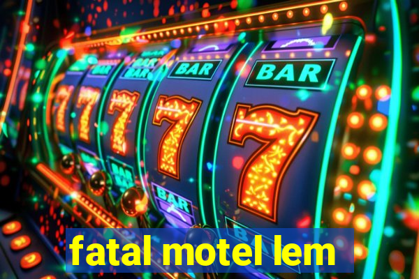 fatal motel lem