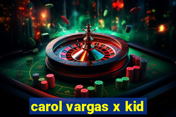 carol vargas x kid