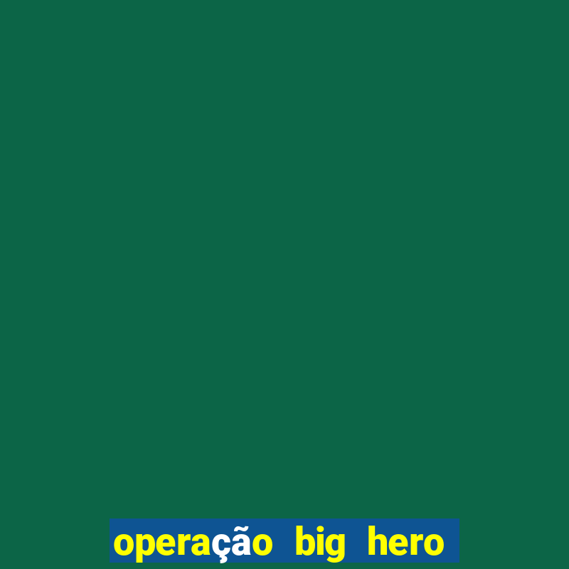 operação big hero assistir online