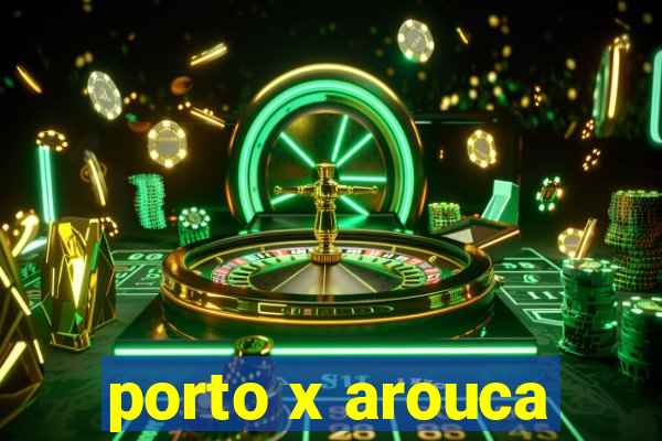 porto x arouca