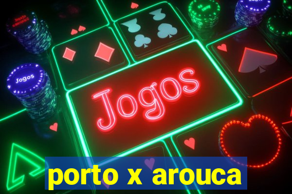 porto x arouca