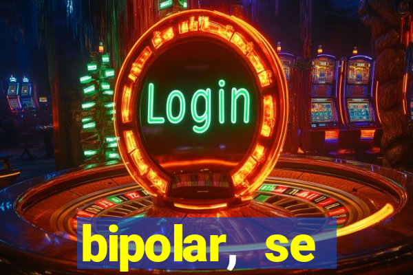 bipolar, se arrepende do que faz