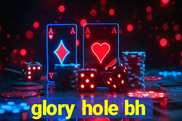 glory hole bh