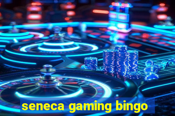 seneca gaming bingo