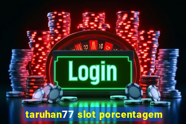 taruhan77 slot porcentagem