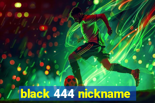 black 444 nickname