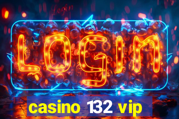 casino 132 vip