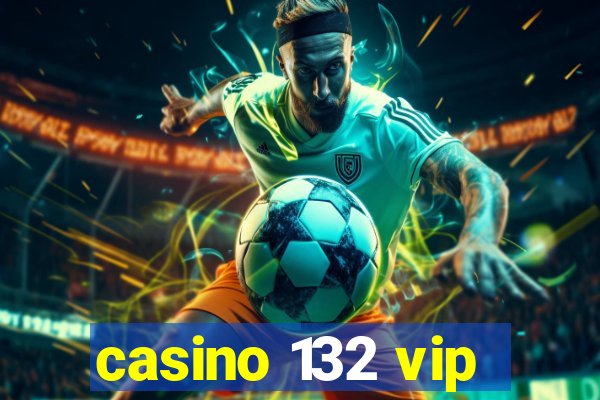 casino 132 vip