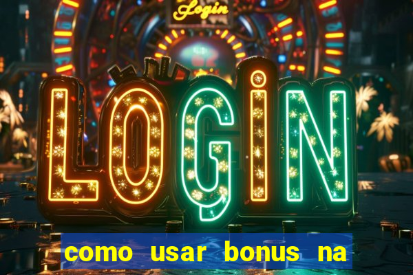 como usar bonus na estrela bet