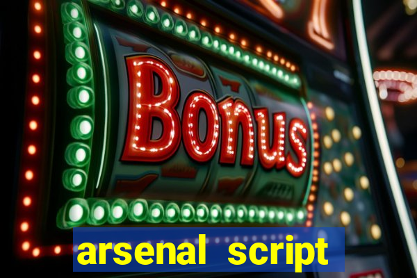 arsenal script pastebin 2022