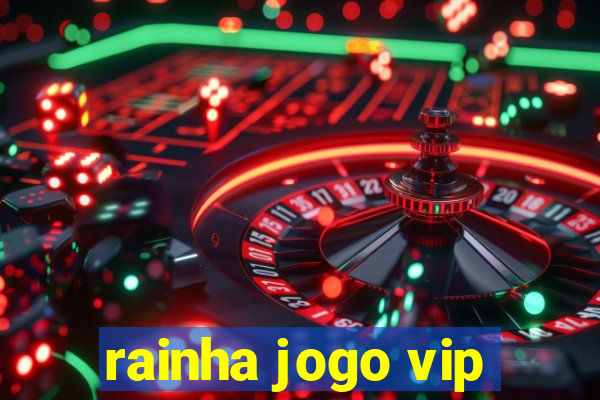 rainha jogo vip