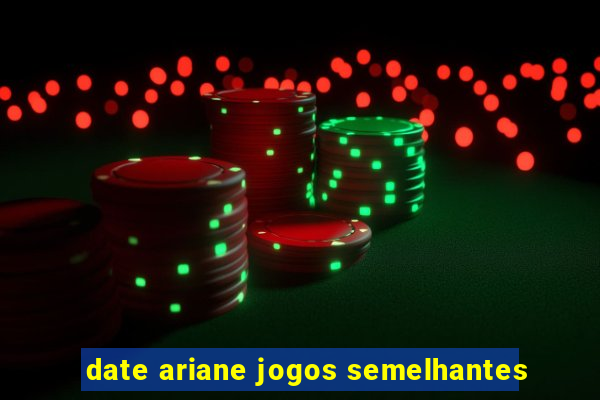 date ariane jogos semelhantes